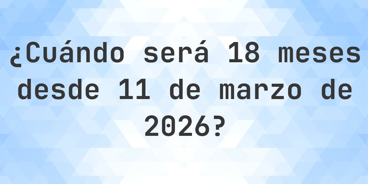 ¿Qué fecha será en 18 meses Desde 11 marzo 2026? - Calculatio