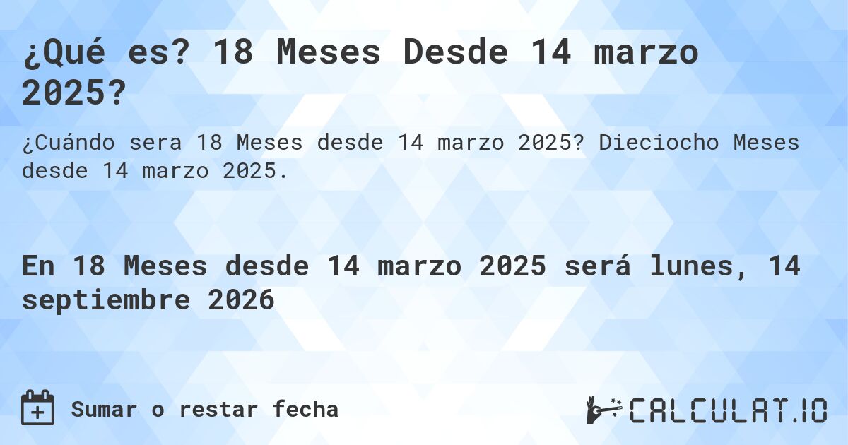 ¿Qué es? 18 Meses Desde 14 marzo 2025?. Dieciocho Meses desde 14 marzo 2025.