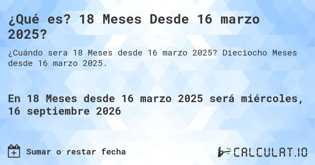 ¿Qué es? 18 Meses Desde 16 marzo 2025?. Dieciocho Meses desde 16 marzo 2025.