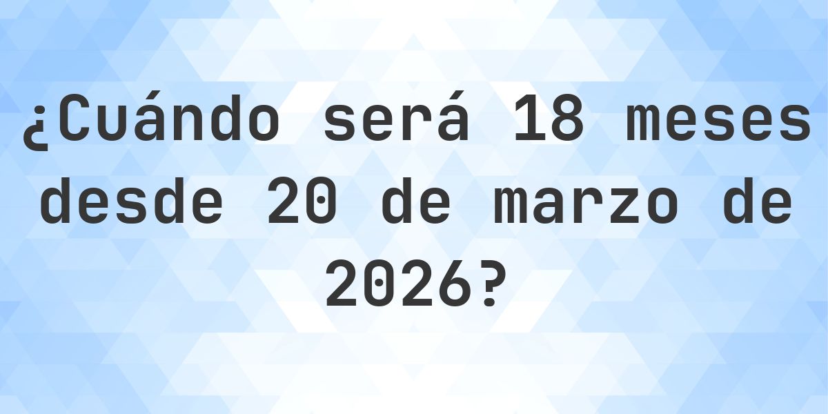 ¿Qué fecha será en 18 meses Desde 20 marzo 2026? - Calculatio