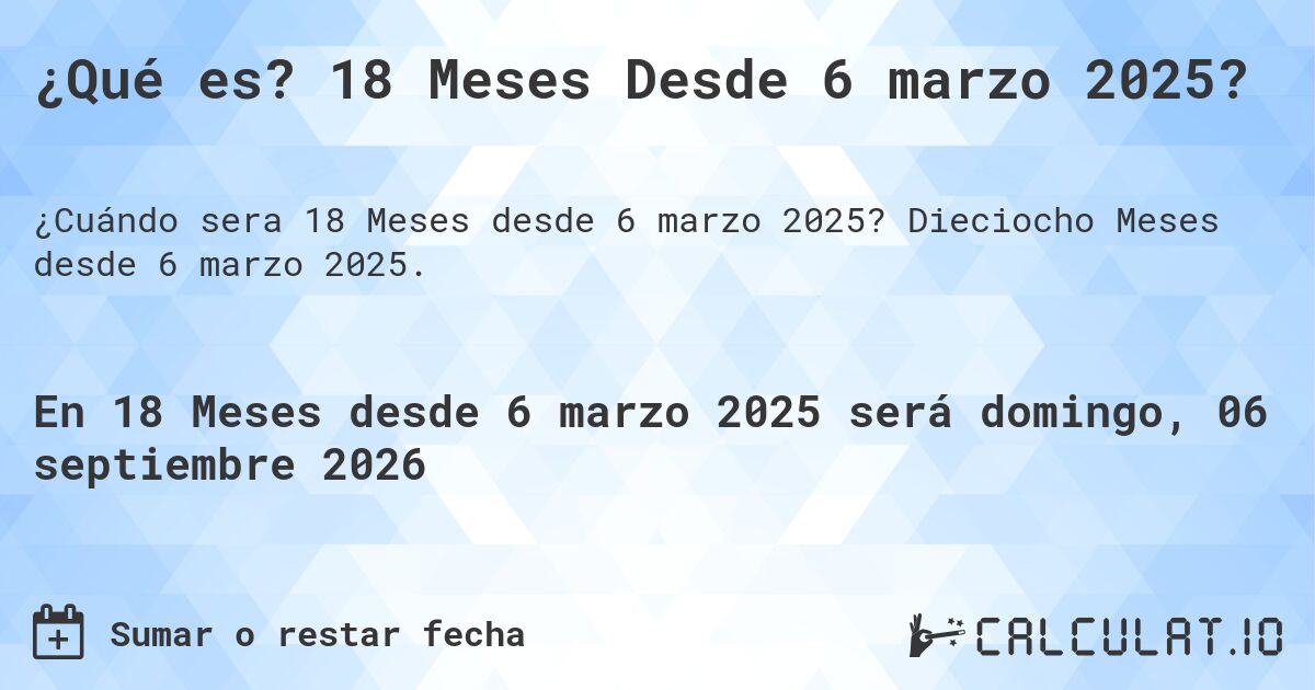 ¿Qué es? 18 Meses Desde 6 marzo 2025?. Dieciocho Meses desde 6 marzo 2025.