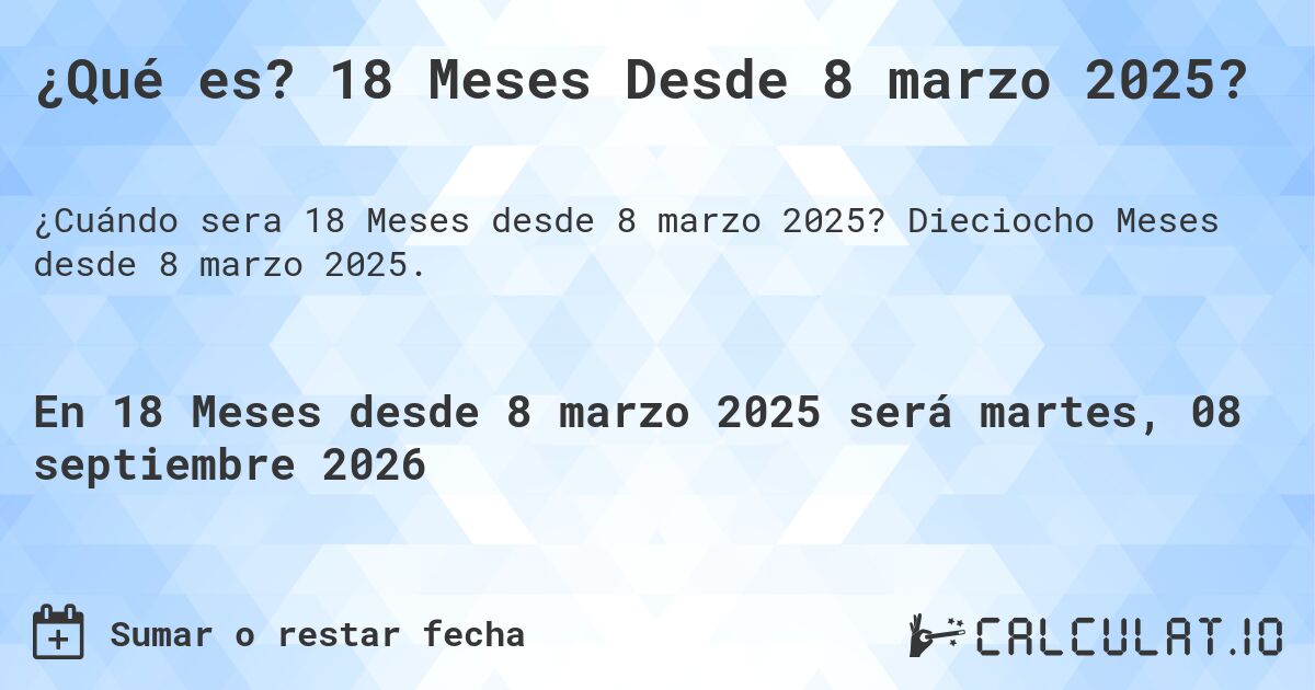 ¿Qué es? 18 Meses Desde 8 marzo 2025?. Dieciocho Meses desde 8 marzo 2025.