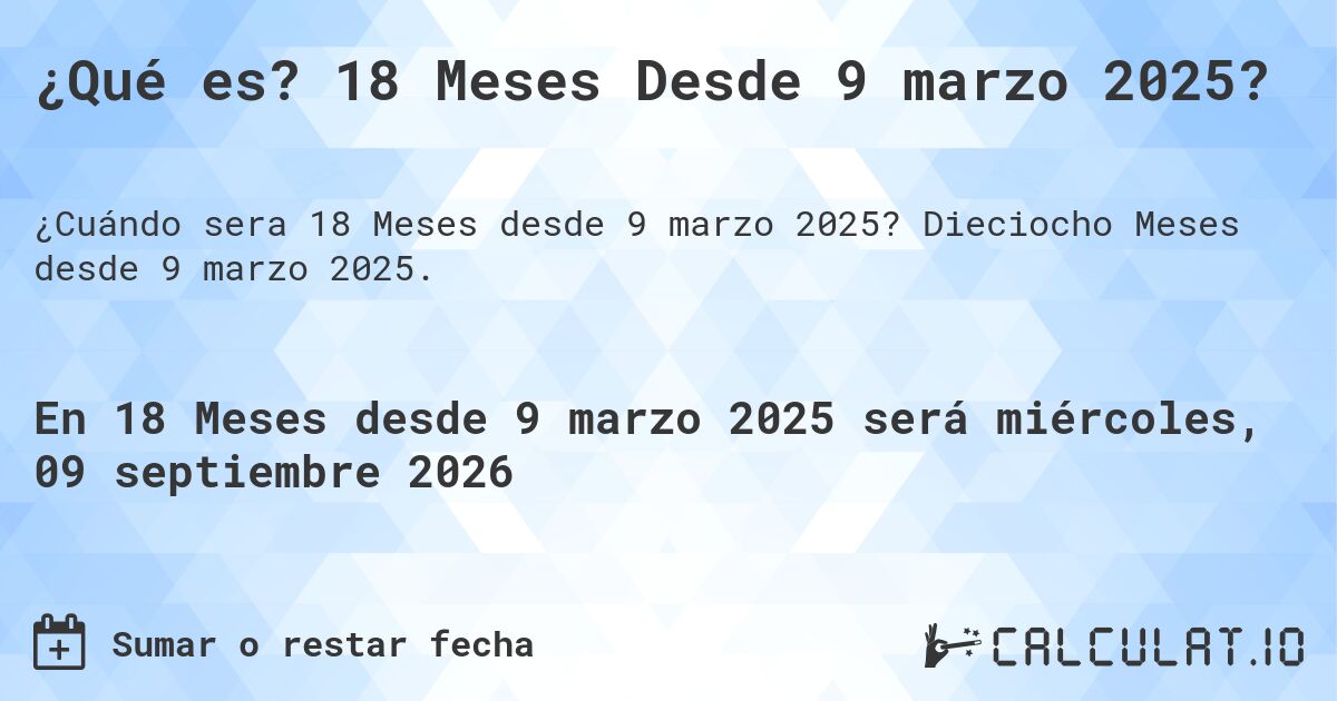 ¿Qué es? 18 Meses Desde 9 marzo 2025?. Dieciocho Meses desde 9 marzo 2025.