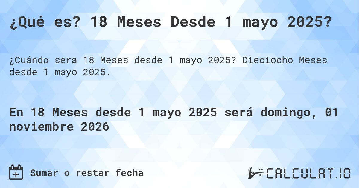 ¿Qué es? 18 Meses Desde 1 mayo 2025?. Dieciocho Meses desde 1 mayo 2025.