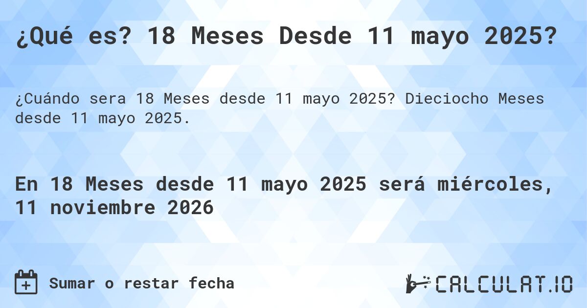 ¿Qué es? 18 Meses Desde 11 mayo 2025?. Dieciocho Meses desde 11 mayo 2025.
