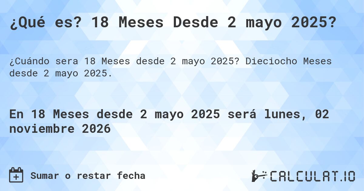 ¿Qué es? 18 Meses Desde 2 mayo 2025?. Dieciocho Meses desde 2 mayo 2025.