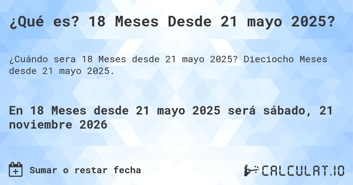 ¿Qué es? 18 Meses Desde 21 mayo 2025?. Dieciocho Meses desde 21 mayo 2025.