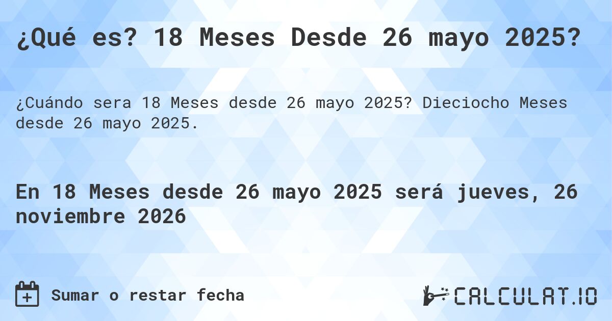 ¿Qué es? 18 Meses Desde 26 mayo 2025?. Dieciocho Meses desde 26 mayo 2025.