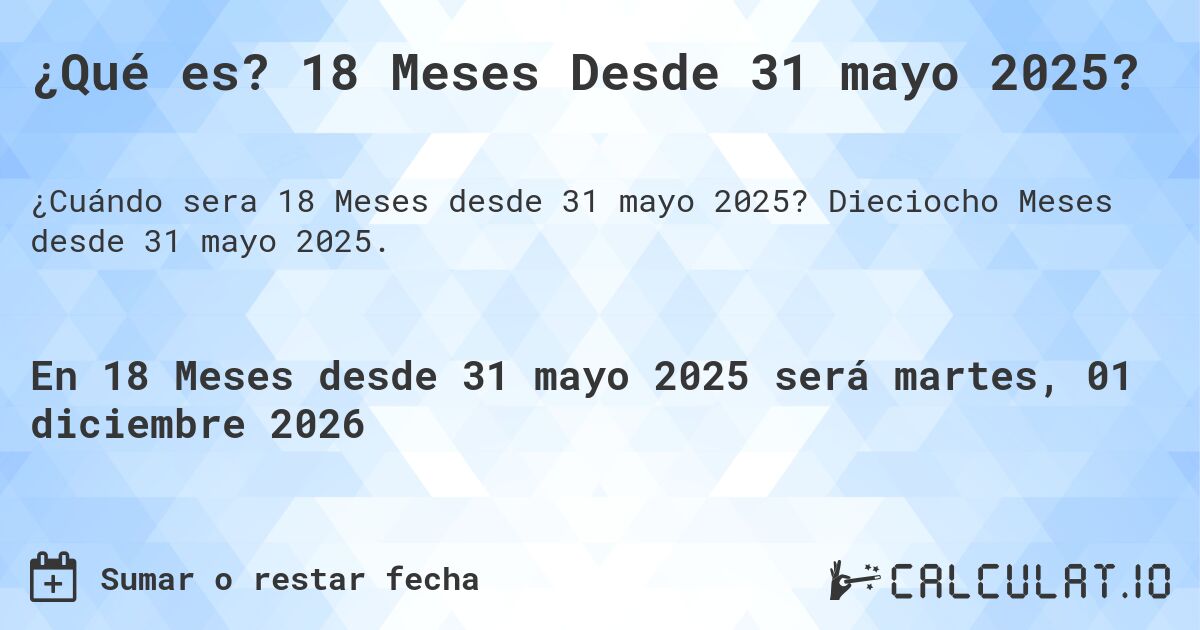 ¿Qué es? 18 Meses Desde 31 mayo 2025?. Dieciocho Meses desde 31 mayo 2025.