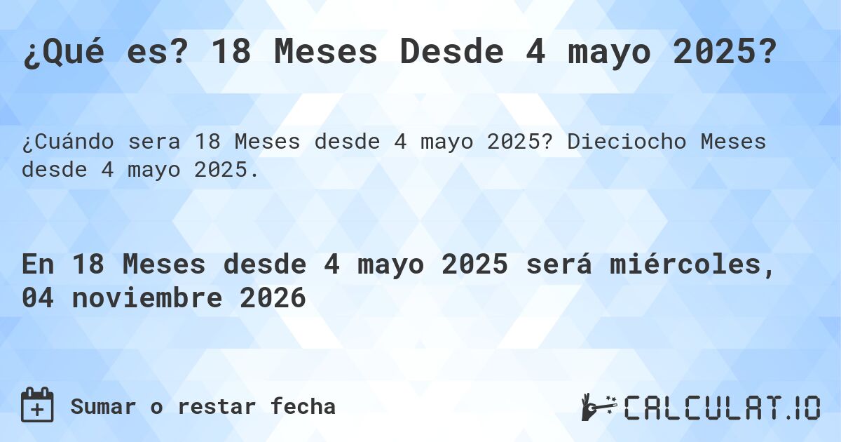 ¿Qué es? 18 Meses Desde 4 mayo 2025?. Dieciocho Meses desde 4 mayo 2025.