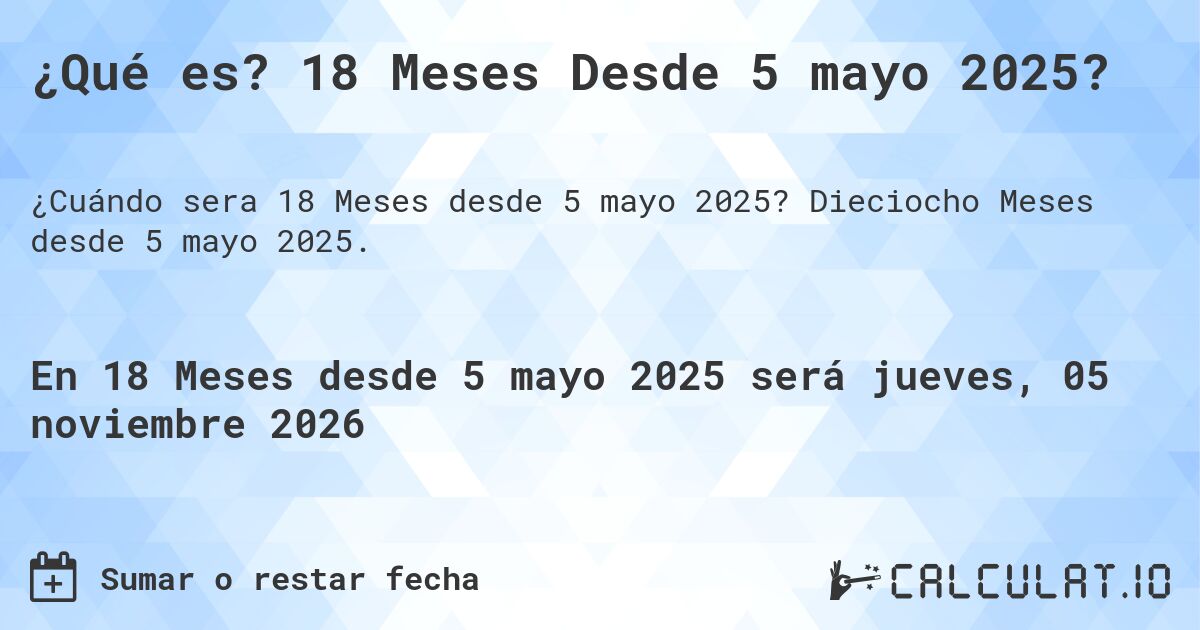 ¿Qué es? 18 Meses Desde 5 mayo 2025?. Dieciocho Meses desde 5 mayo 2025.