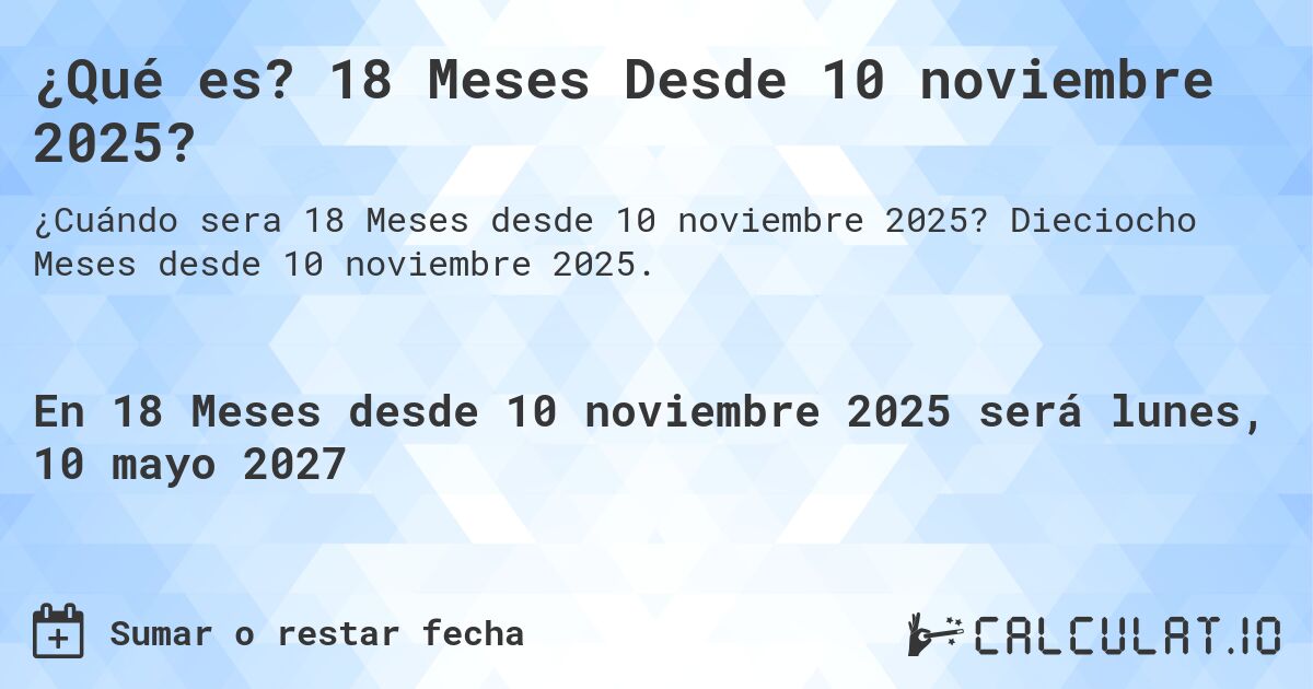 ¿Qué es? 18 Meses Desde 10 noviembre 2025?. Dieciocho Meses desde 10 noviembre 2025.