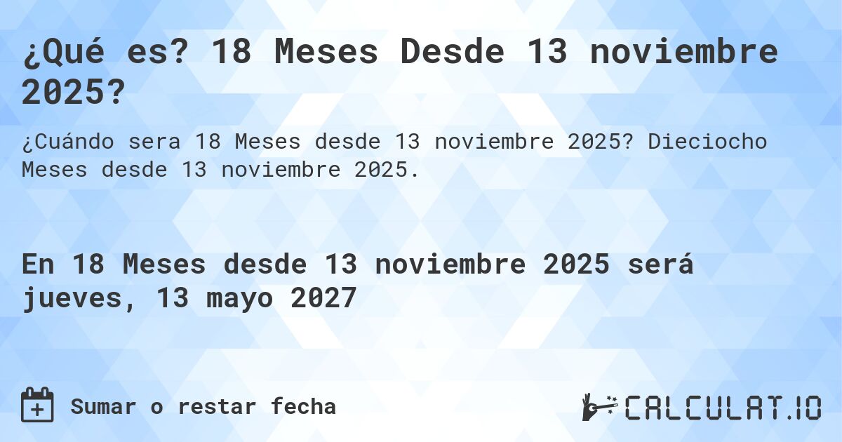 ¿Qué es? 18 Meses Desde 13 noviembre 2025?. Dieciocho Meses desde 13 noviembre 2025.