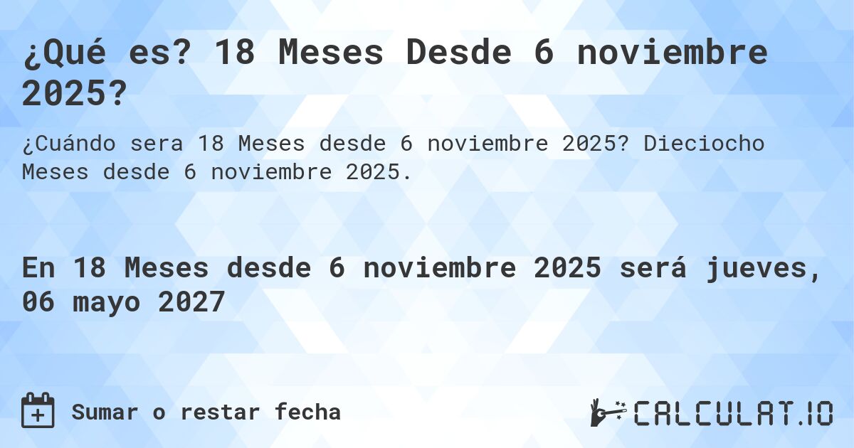 ¿Qué es? 18 Meses Desde 6 noviembre 2025?. Dieciocho Meses desde 6 noviembre 2025.