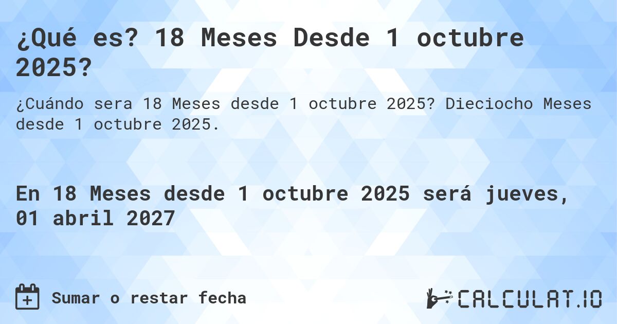¿Qué es? 18 Meses Desde 1 octubre 2025?. Dieciocho Meses desde 1 octubre 2025.