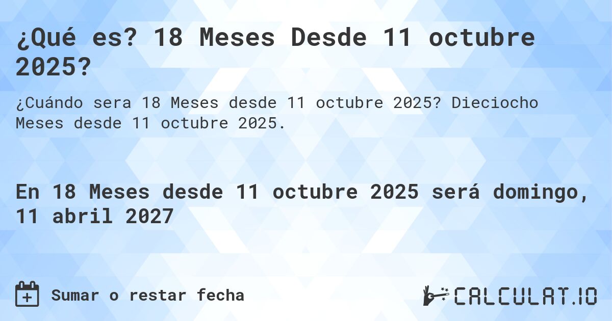 ¿Qué es? 18 Meses Desde 11 octubre 2025?. Dieciocho Meses desde 11 octubre 2025.