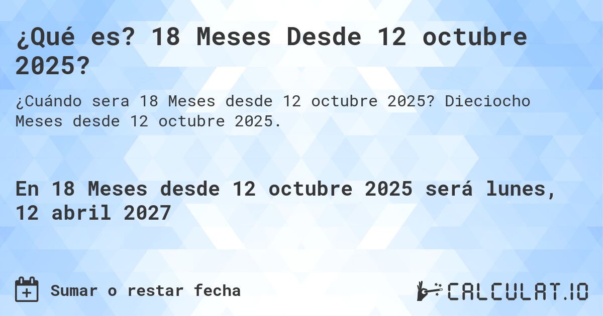 ¿Qué es? 18 Meses Desde 12 octubre 2025?. Dieciocho Meses desde 12 octubre 2025.