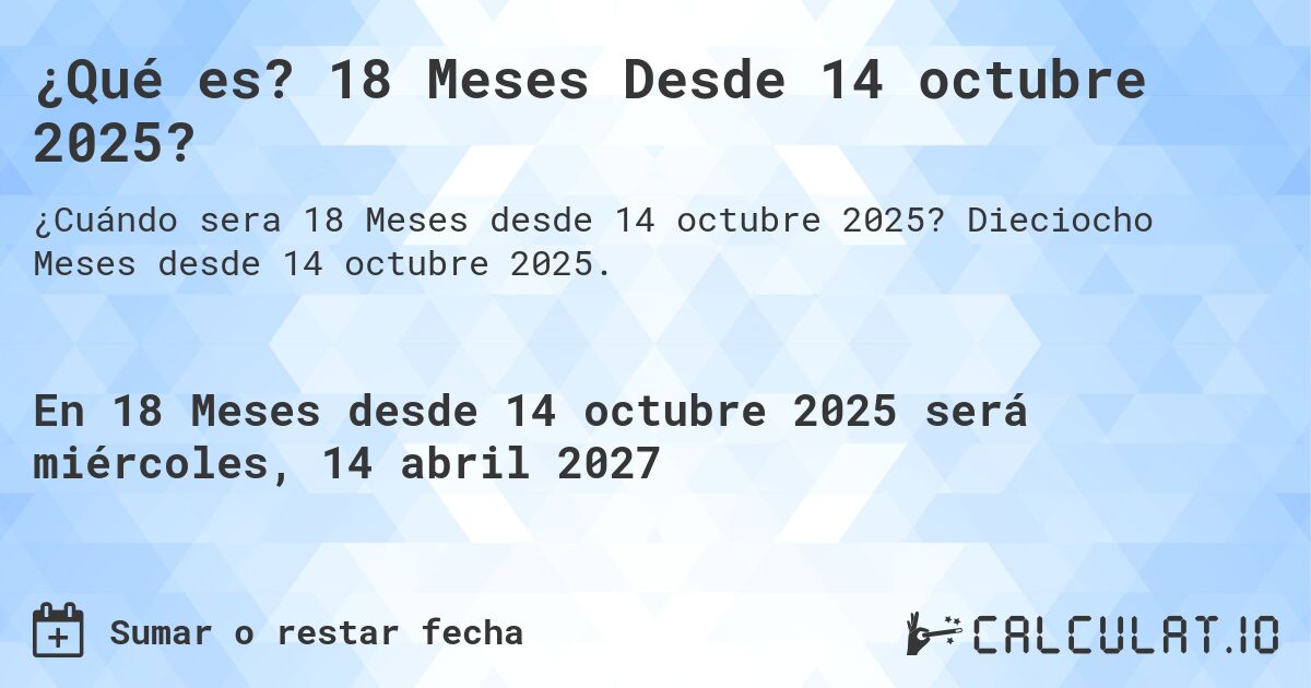 ¿Qué es? 18 Meses Desde 14 octubre 2025?. Dieciocho Meses desde 14 octubre 2025.