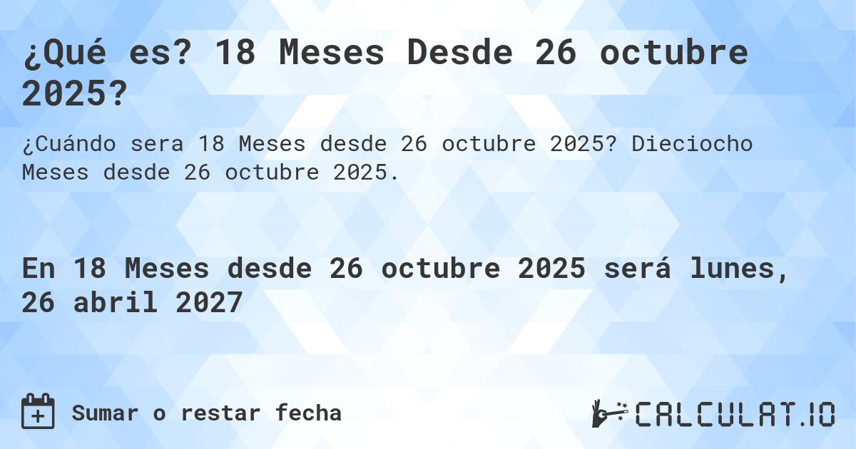 ¿Qué es? 18 Meses Desde 26 octubre 2025?. Dieciocho Meses desde 26 octubre 2025.