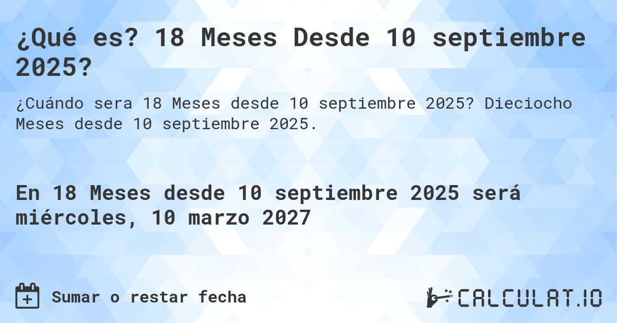 ¿Qué es? 18 Meses Desde 10 septiembre 2025?. Dieciocho Meses desde 10 septiembre 2025.