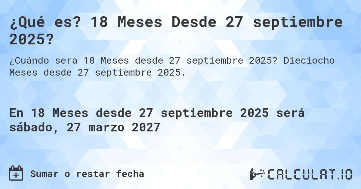 ¿Qué es? 18 Meses Desde 27 septiembre 2025?. Dieciocho Meses desde 27 septiembre 2025.