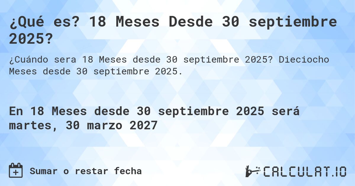 ¿Qué es? 18 Meses Desde 30 septiembre 2025?. Dieciocho Meses desde 30 septiembre 2025.
