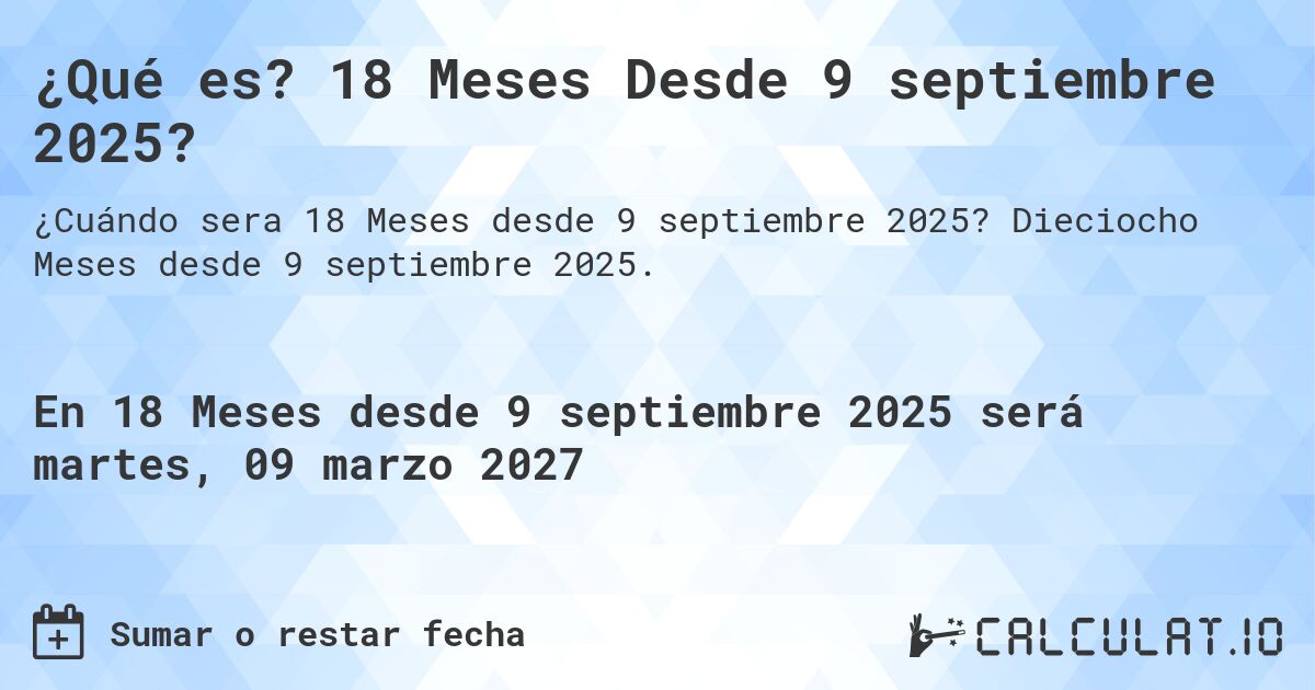 ¿Qué es? 18 Meses Desde 9 septiembre 2025?. Dieciocho Meses desde 9 septiembre 2025.