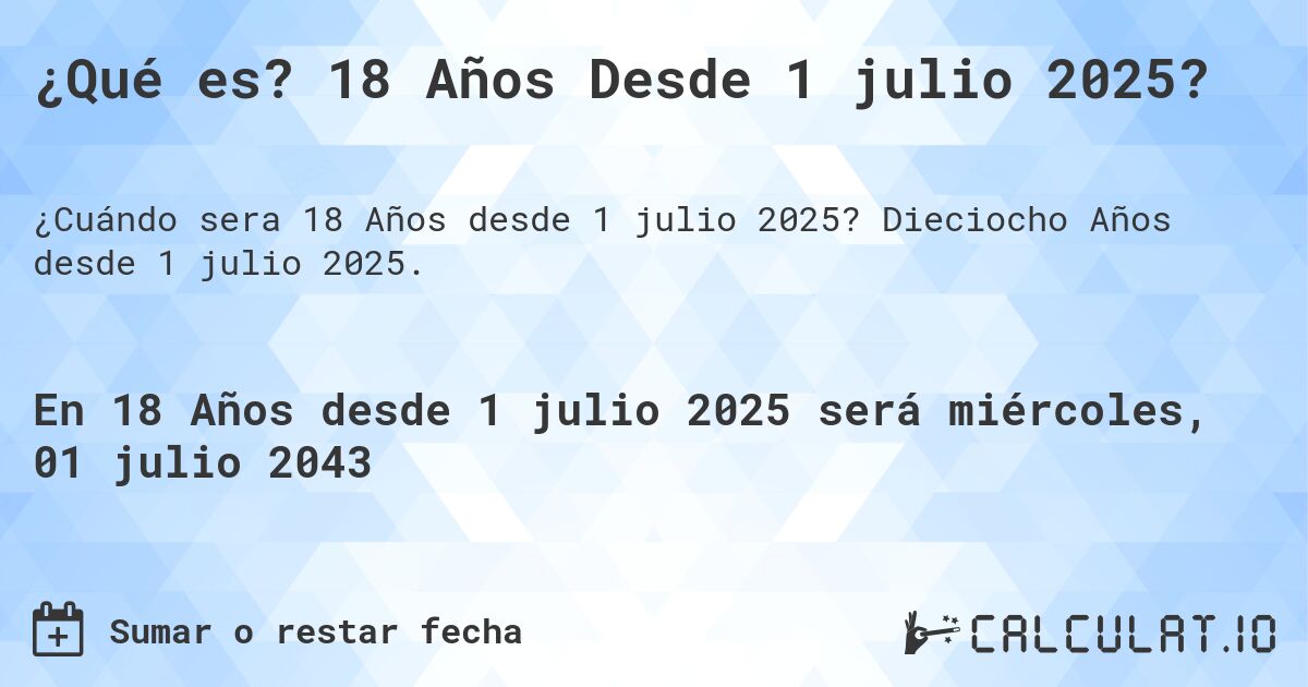 ¿Qué es? 18 Años Desde 1 julio 2025?. Dieciocho Años desde 1 julio 2025.