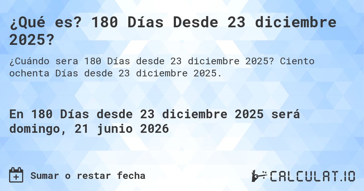 ¿Qué es? 180 Días Desde 23 diciembre 2025?. Ciento ochenta Días desde 23 diciembre 2025.