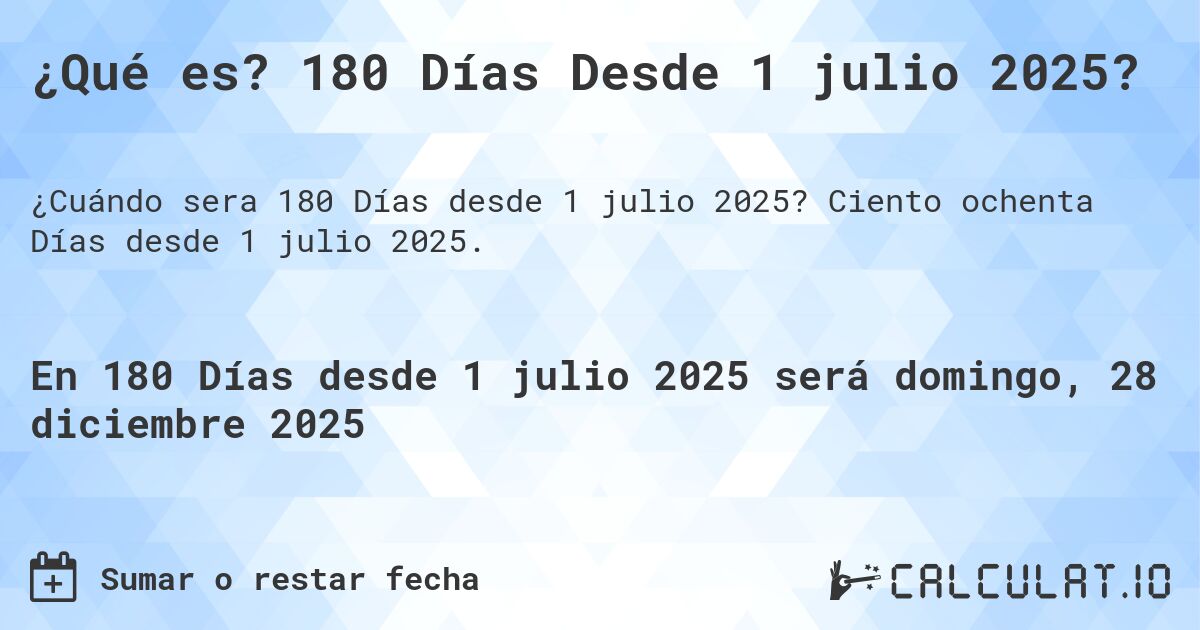 ¿Qué es? 180 Días Desde 1 julio 2025?. Ciento ochenta Días desde 1 julio 2025.