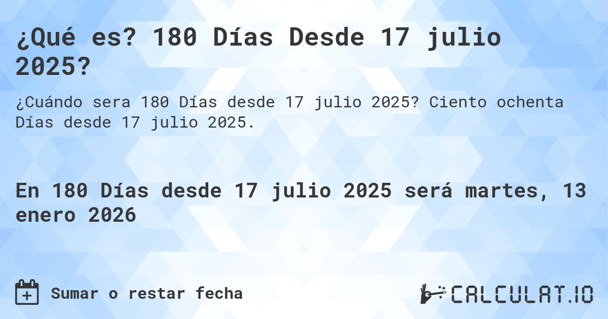 ¿Qué es? 180 Días Desde 17 julio 2025?. Ciento ochenta Días desde 17 julio 2025.