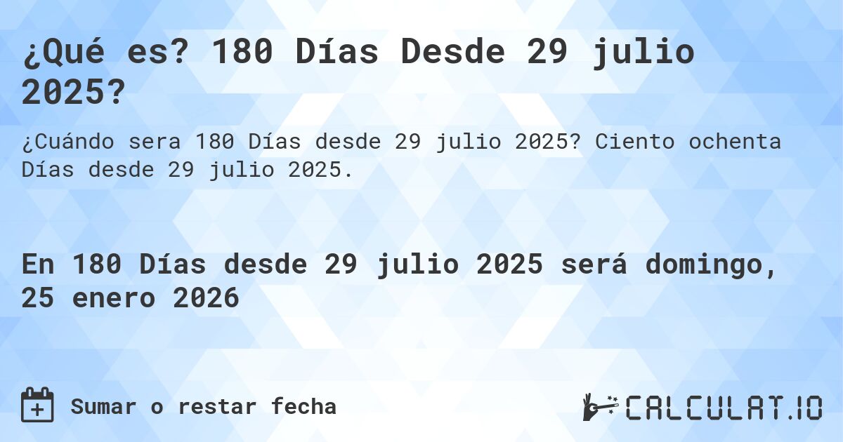¿Qué es? 180 Días Desde 29 julio 2025?. Ciento ochenta Días desde 29 julio 2025.