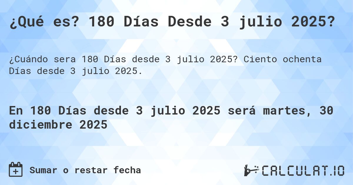 ¿Qué es? 180 Días Desde 3 julio 2025?. Ciento ochenta Días desde 3 julio 2025.