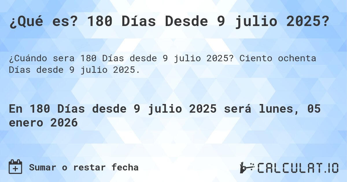 ¿Qué es? 180 Días Desde 9 julio 2025?. Ciento ochenta Días desde 9 julio 2025.