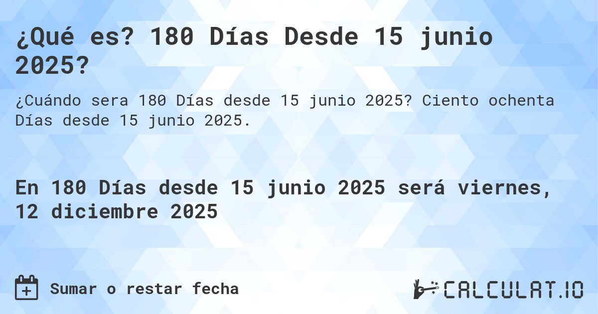 ¿Qué es? 180 Días Desde 15 junio 2025?. Ciento ochenta Días desde 15 junio 2025.