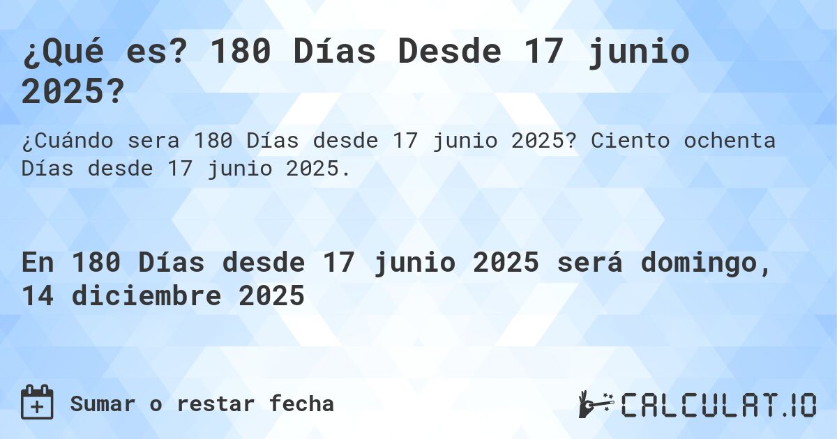 ¿Qué es? 180 Días Desde 17 junio 2025?. Ciento ochenta Días desde 17 junio 2025.