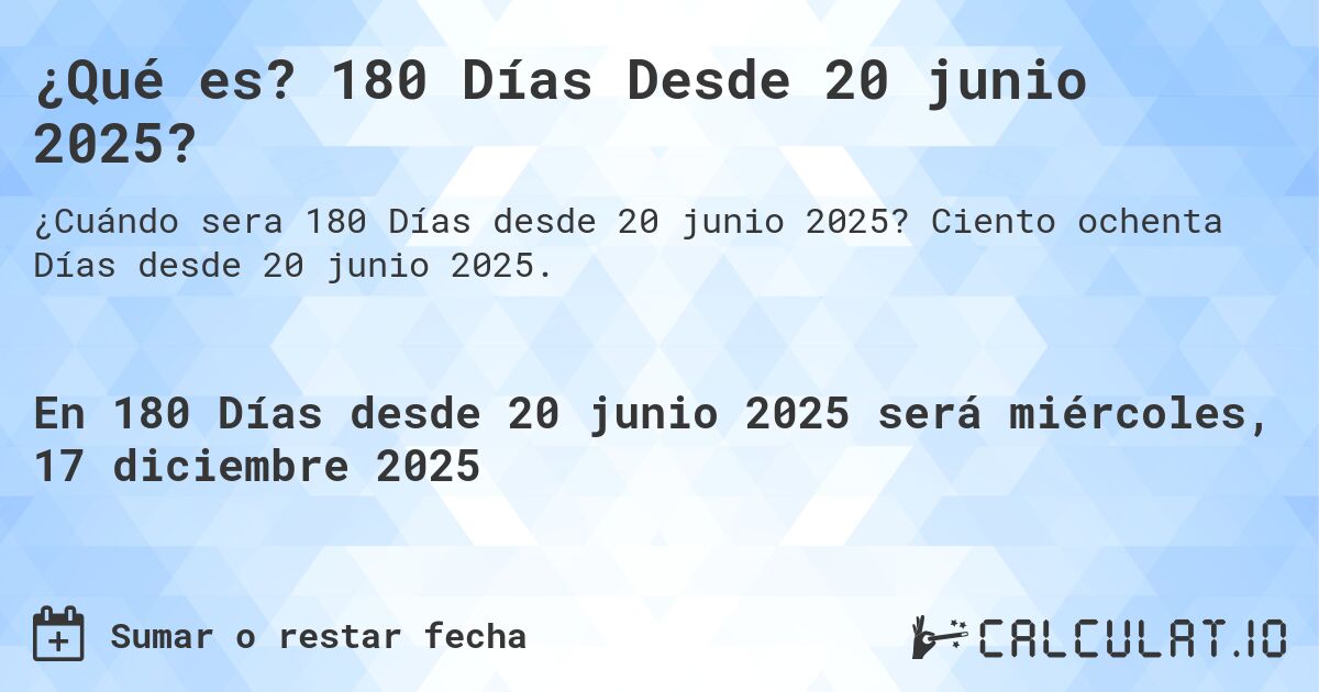 ¿Qué es? 180 Días Desde 20 junio 2025?. Ciento ochenta Días desde 20 junio 2025.