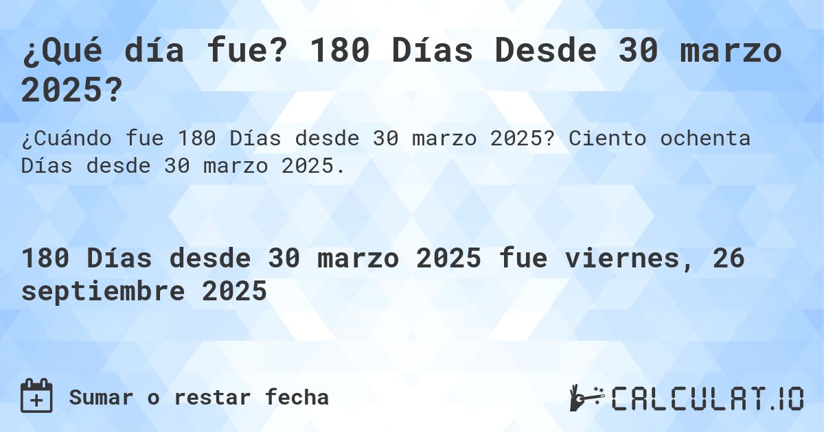 ¿Qué día fue? 180 Días Desde 30 marzo 2025?. Ciento ochenta Días desde 30 marzo 2025.