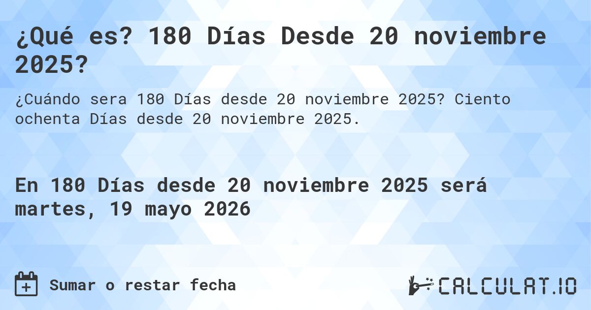¿Qué es? 180 Días Desde 20 noviembre 2025?. Ciento ochenta Días desde 20 noviembre 2025.