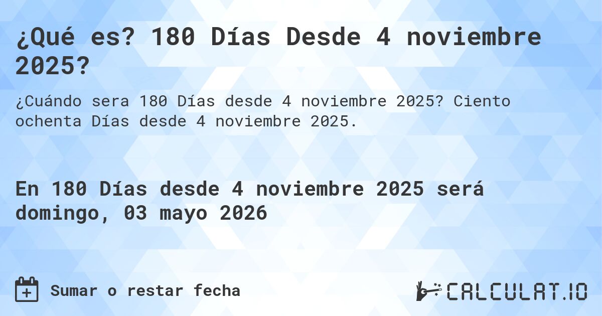 ¿Qué es? 180 Días Desde 4 noviembre 2025?. Ciento ochenta Días desde 4 noviembre 2025.