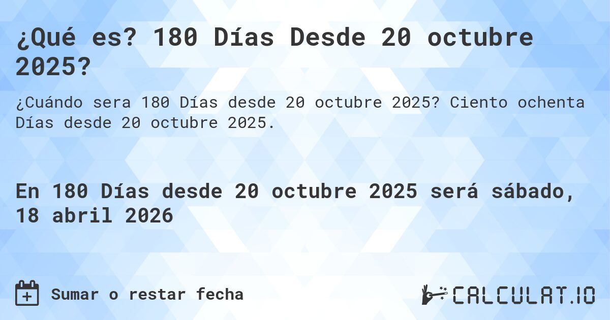 ¿Qué es? 180 Días Desde 20 octubre 2025?. Ciento ochenta Días desde 20 octubre 2025.