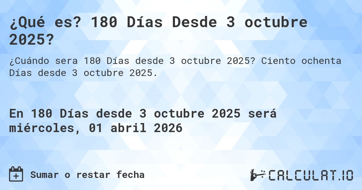 ¿Qué es? 180 Días Desde 3 octubre 2025?. Ciento ochenta Días desde 3 octubre 2025.