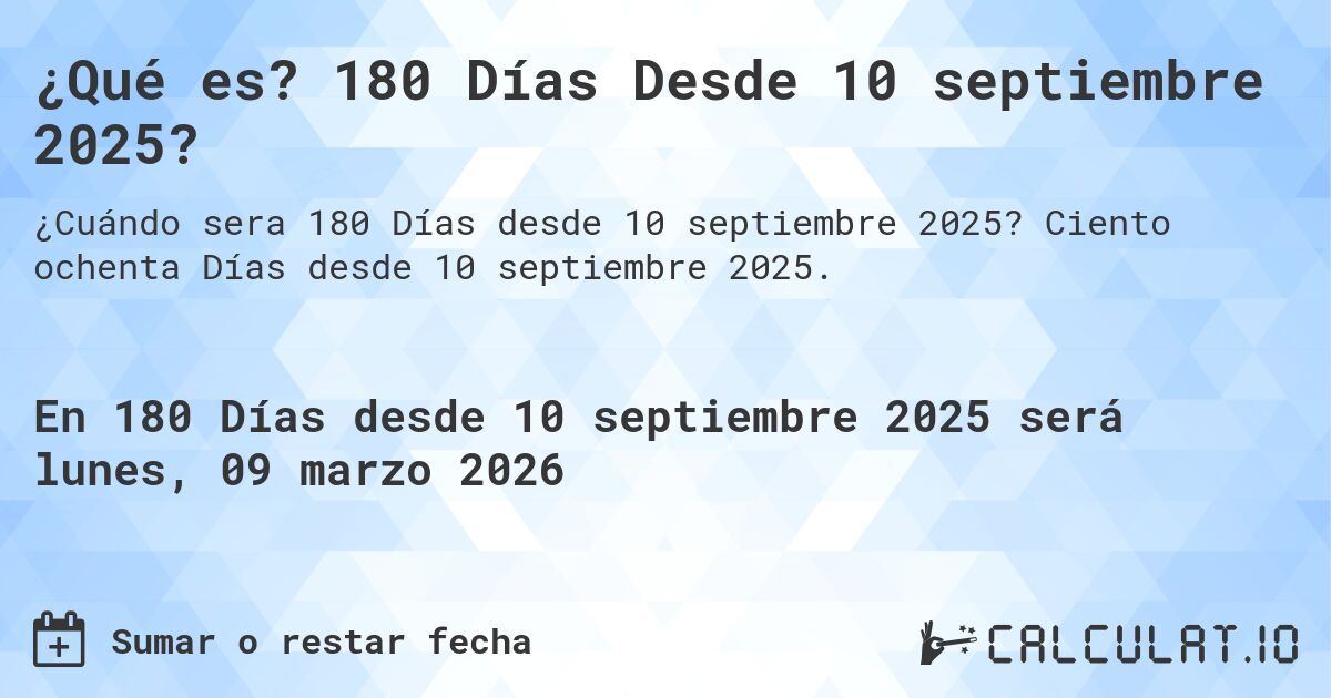 ¿Qué es? 180 Días Desde 10 septiembre 2025?. Ciento ochenta Días desde 10 septiembre 2025.