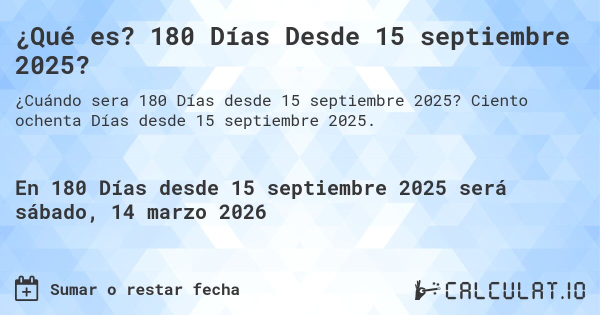 ¿Qué es? 180 Días Desde 15 septiembre 2025?. Ciento ochenta Días desde 15 septiembre 2025.