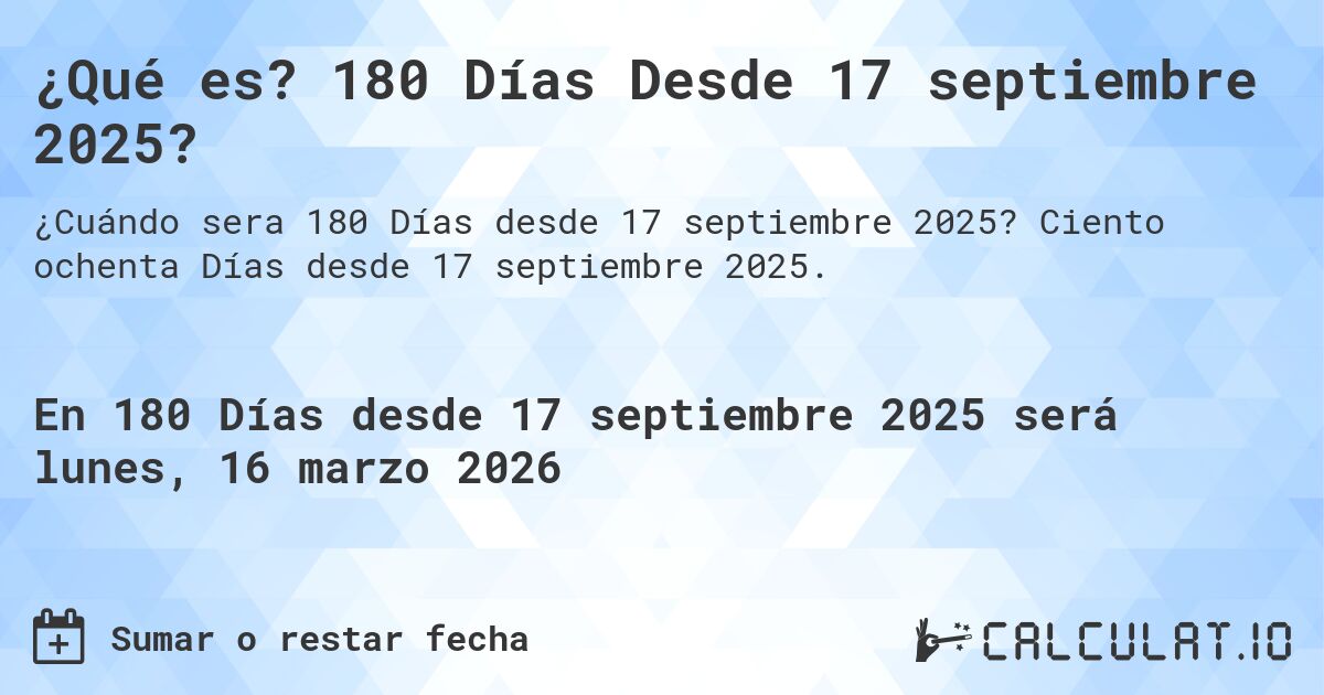 ¿Qué es? 180 Días Desde 17 septiembre 2025?. Ciento ochenta Días desde 17 septiembre 2025.