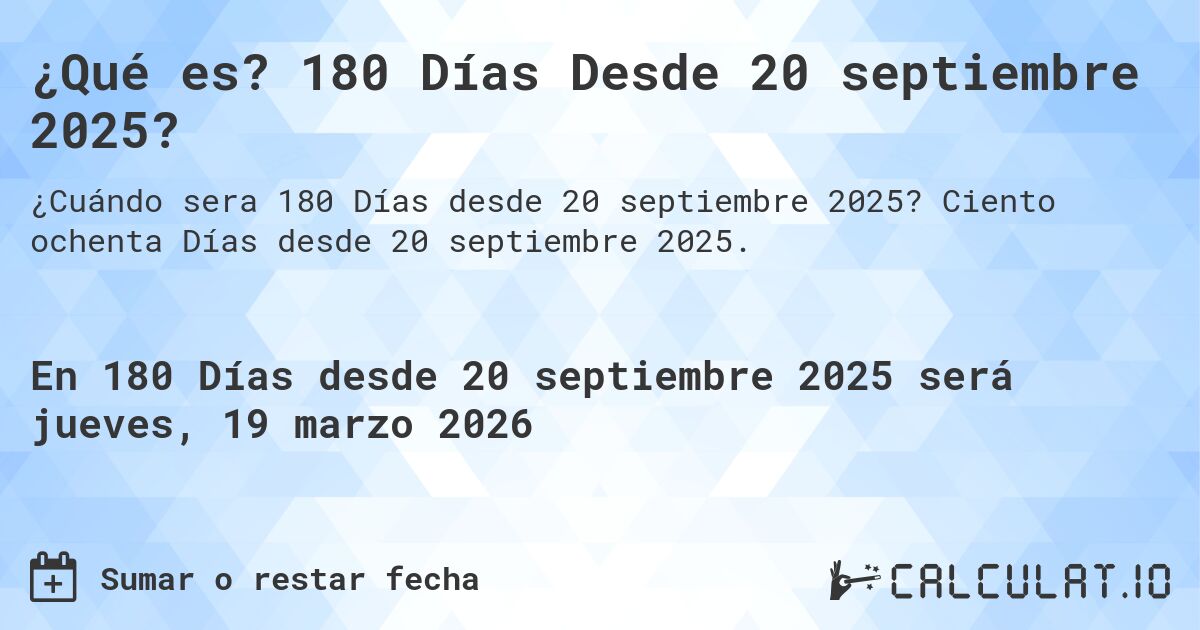 ¿Qué es? 180 Días Desde 20 septiembre 2025?. Ciento ochenta Días desde 20 septiembre 2025.