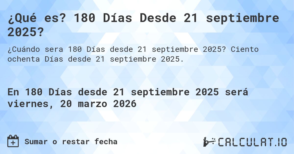 ¿Qué es? 180 Días Desde 21 septiembre 2025?. Ciento ochenta Días desde 21 septiembre 2025.