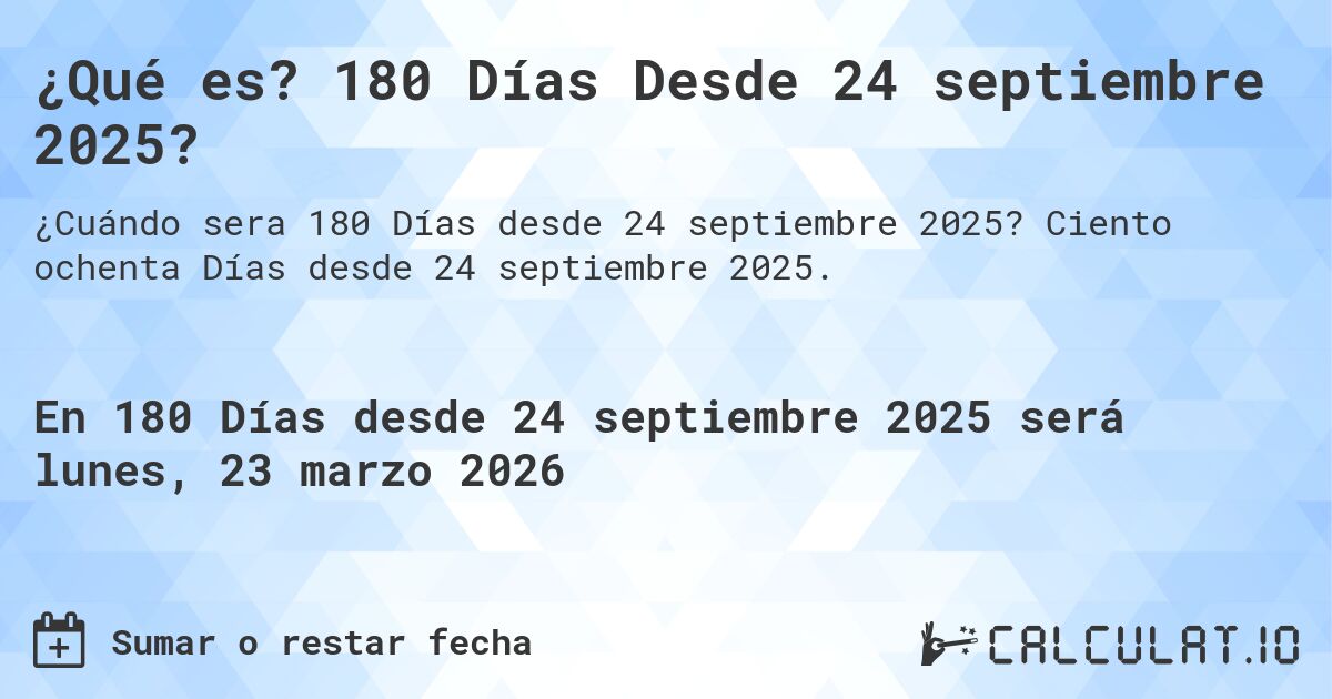 ¿Qué es? 180 Días Desde 24 septiembre 2025?. Ciento ochenta Días desde 24 septiembre 2025.