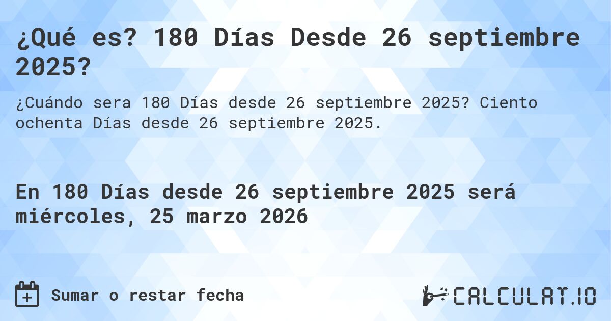 ¿Qué es? 180 Días Desde 26 septiembre 2025?. Ciento ochenta Días desde 26 septiembre 2025.
