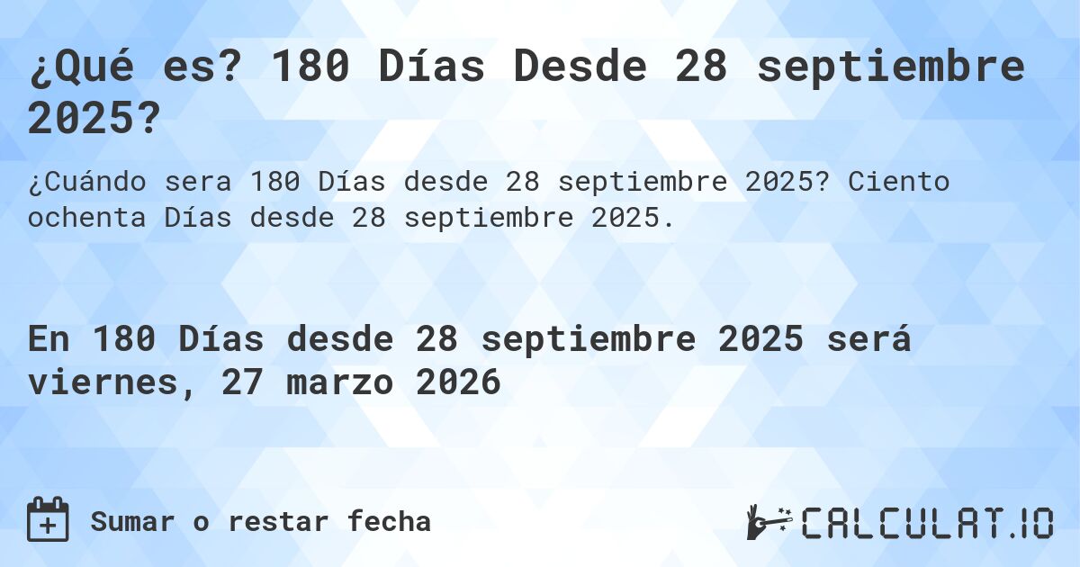 ¿Qué es? 180 Días Desde 28 septiembre 2025?. Ciento ochenta Días desde 28 septiembre 2025.